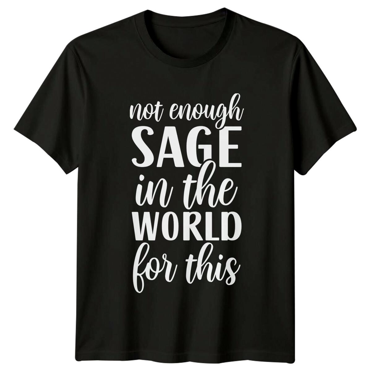 Not Enough Sage In The World For This Funny Sarcastic Quote T-Shirt S