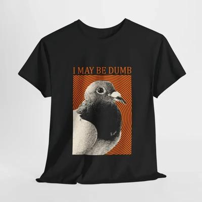 I May Be Dumb Funny Pigeon TShirt Black Tee with Orange Text and Bird Graphic SelfDeprecating Humor Casual Top for Unisex Women