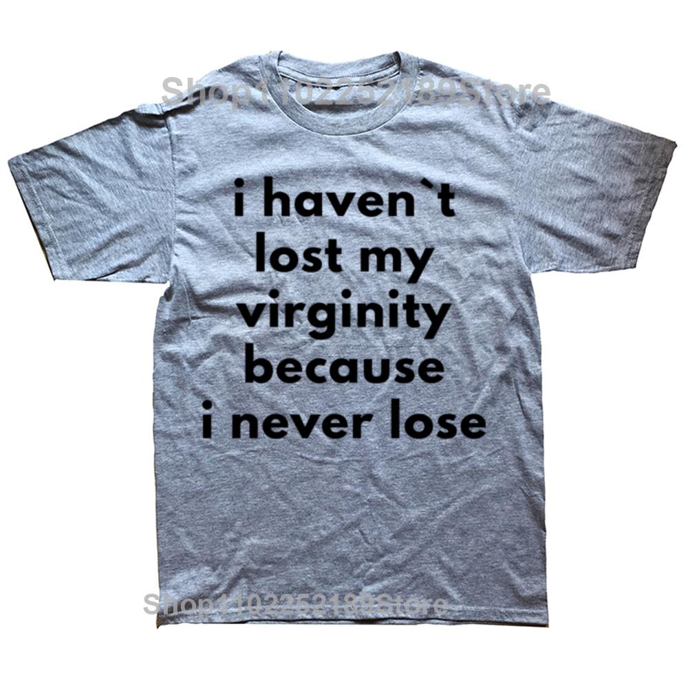 Funny I Haven`t Lost My Virginity Because I Never Lose T Shirts Streetwear Short Sleeve Birthday Gifts T-shirt Mens Clothing