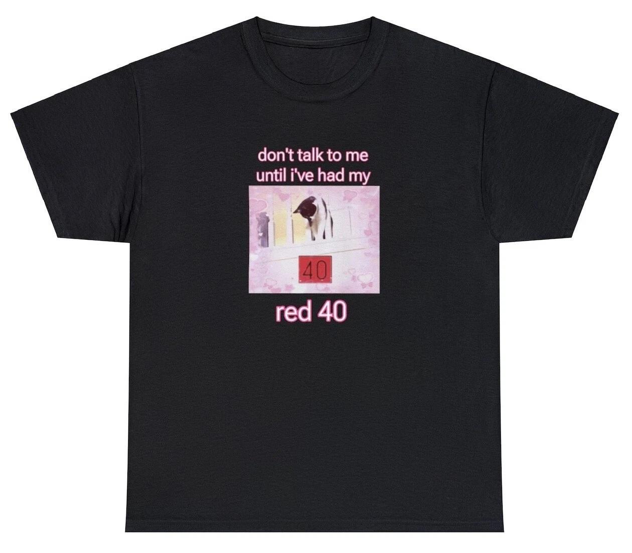 

Don t Talk To Me Until I ve Had My Red 40 T Shirt Funny Sarcastic Cat Meme Tee 2XL