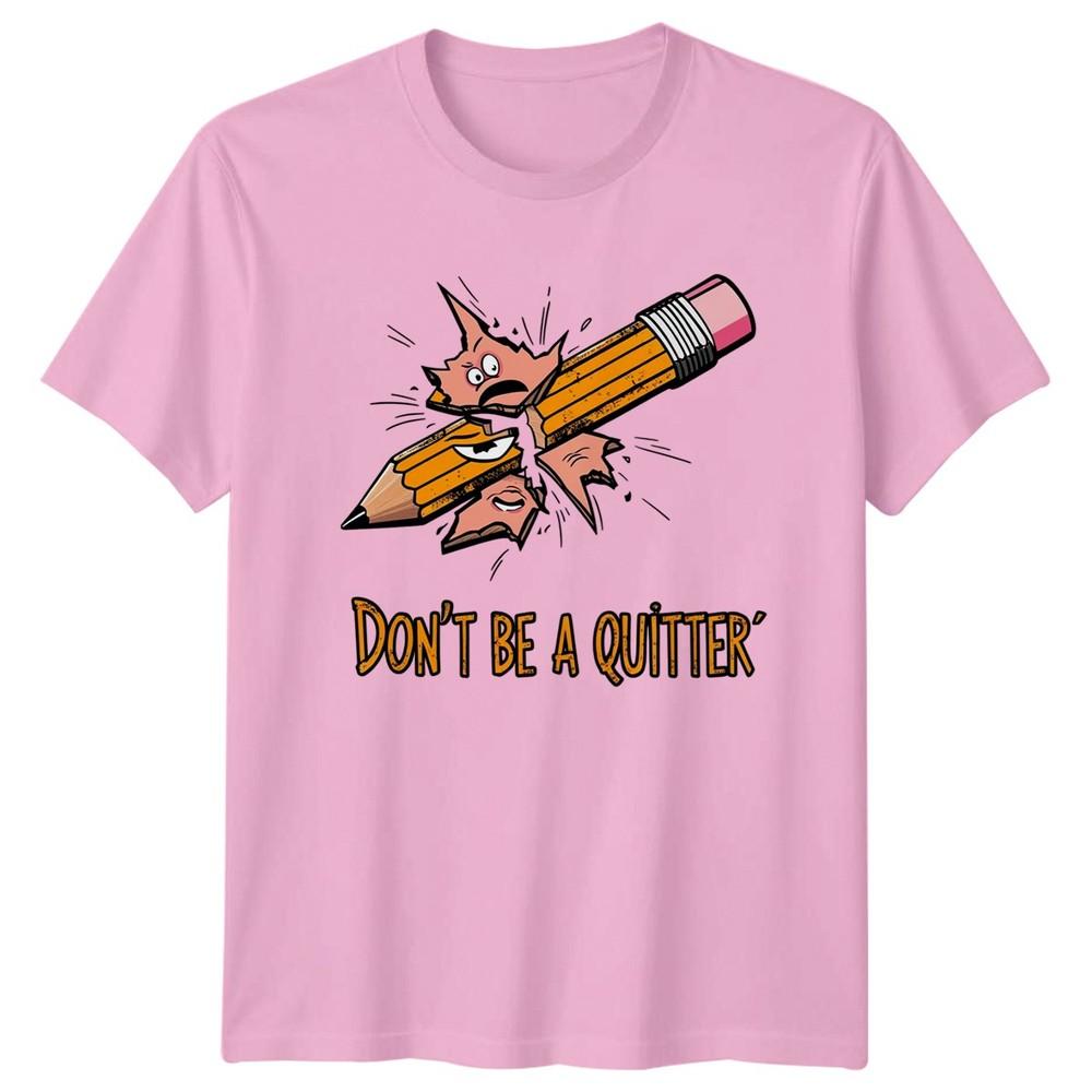 Dont Be A Quitter TShirt Student Humor Motivation Birthday Gift For Him And Her