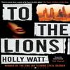 To The Lions by Holly Watt Paperback Book 9781526602114