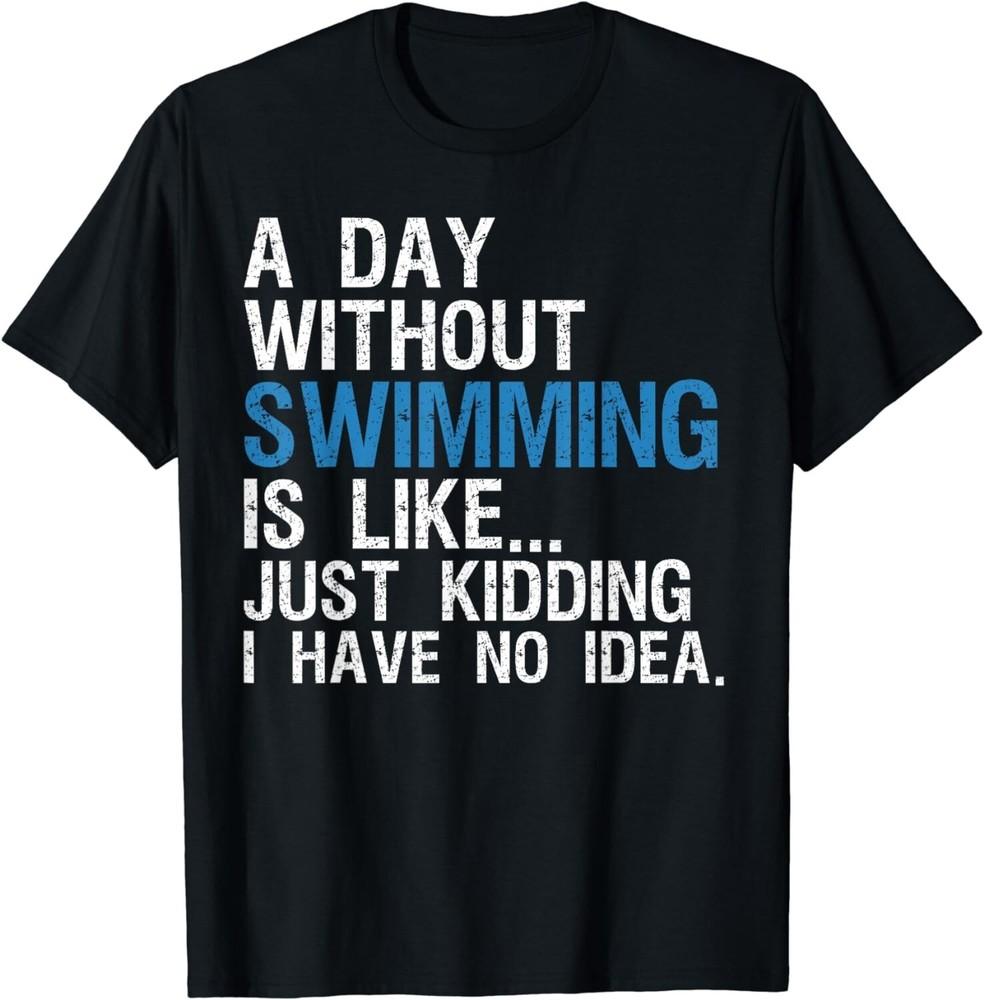 

Funny Swimming Shirts. A Day Without Swimming Quote Joke Gift Unisex T-Shirt 3XL