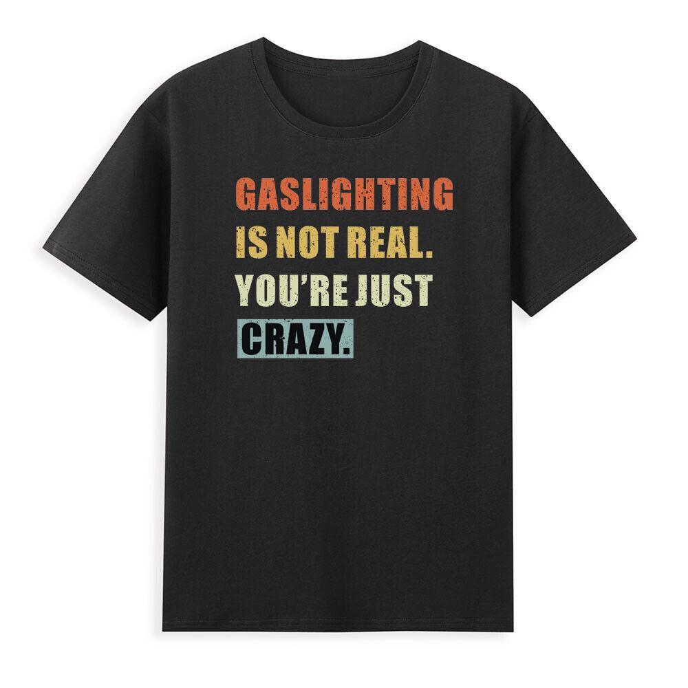 Gaslighting Is Not Real Youre Just Crazy Funny Gas Saying Retro Unisex Tshirt S