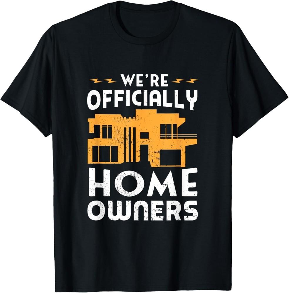 

Funny We re Officially Home Owners Homeowner Gift Unisex T-Shirt XL