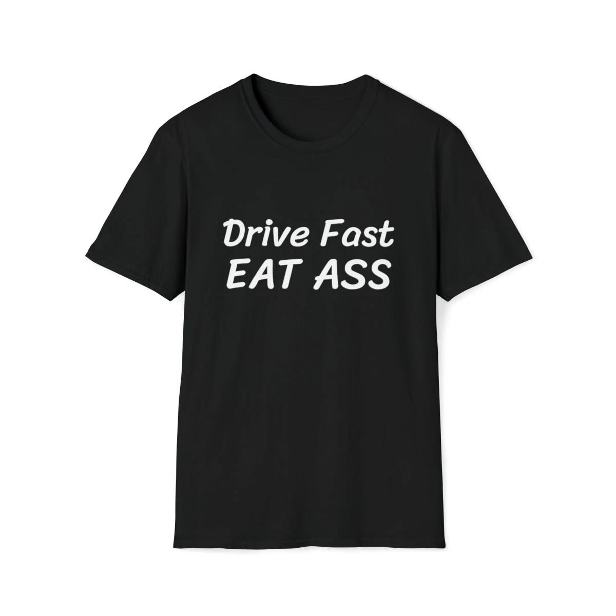 Drive Fast Eat Ass Funny Dark Humor Unisex Softstyle T-Shirt XL