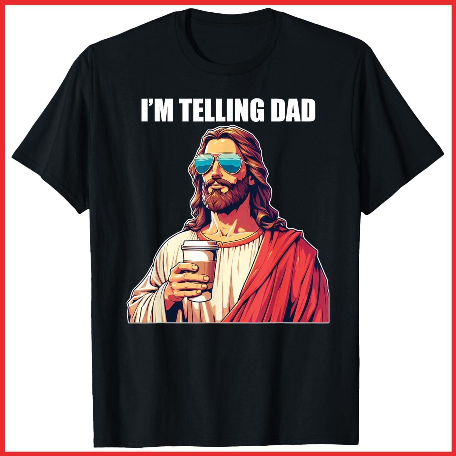 I m Telling Dad Funny Religious Christian Jesus Meme Black Cotton T-Shirt S-5XL S