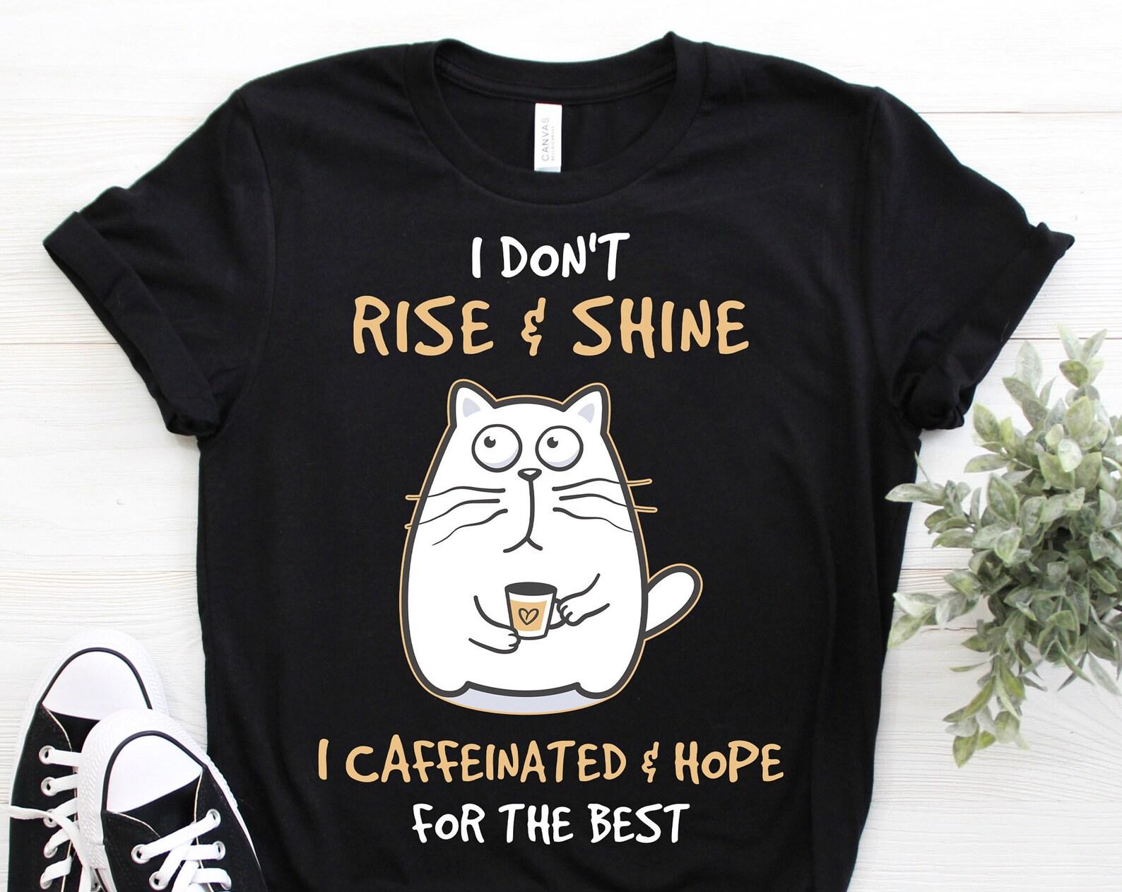 I Don t Rise And Shine I Caffeinate And Hope For The Best Cute T-Shirt, Funny Coffee Cats Lover Gifts, Cat Owner Present, Mom Mother s Day, 120