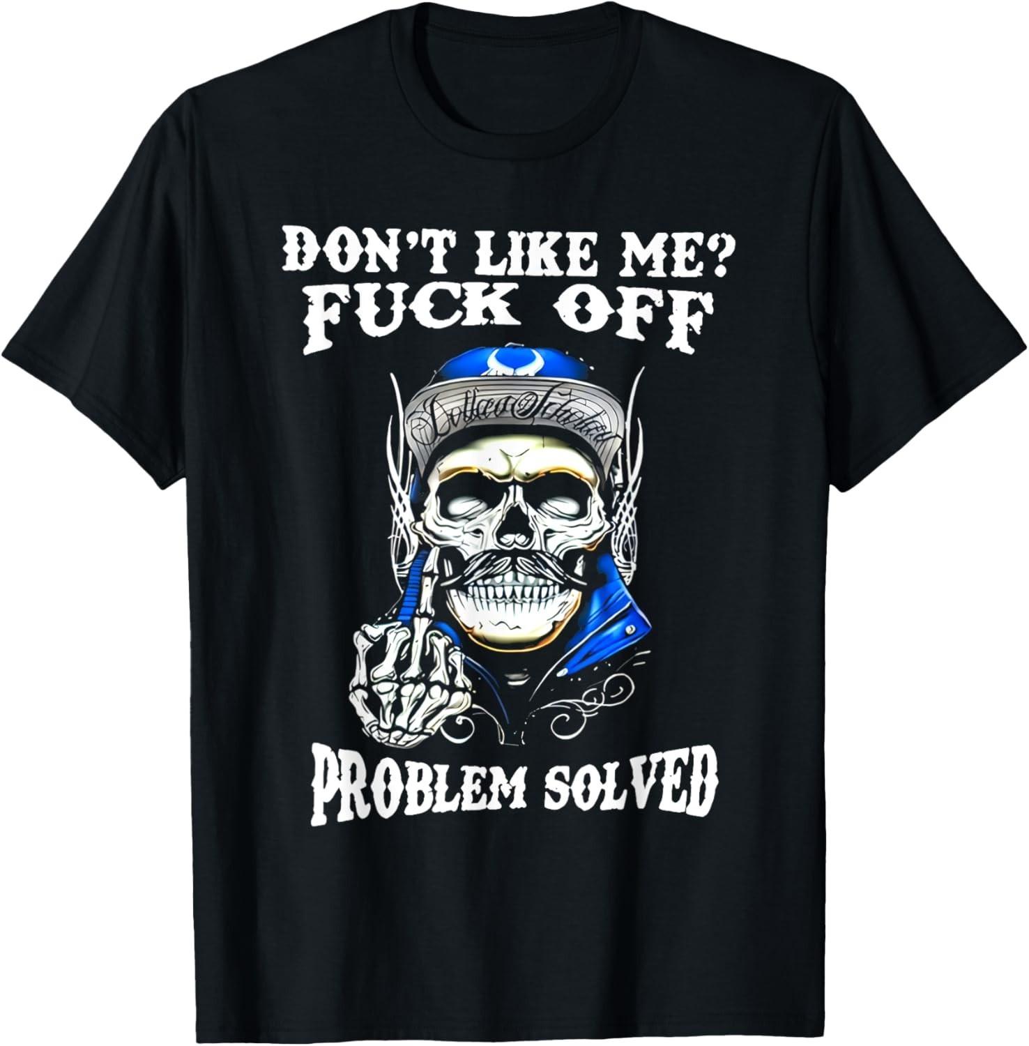Don t Like Me Fu ck Off Problem Solved Skull T-Shirt Mens Womens Tees Topunisex T-Shirt Mens Womens Tees Top S