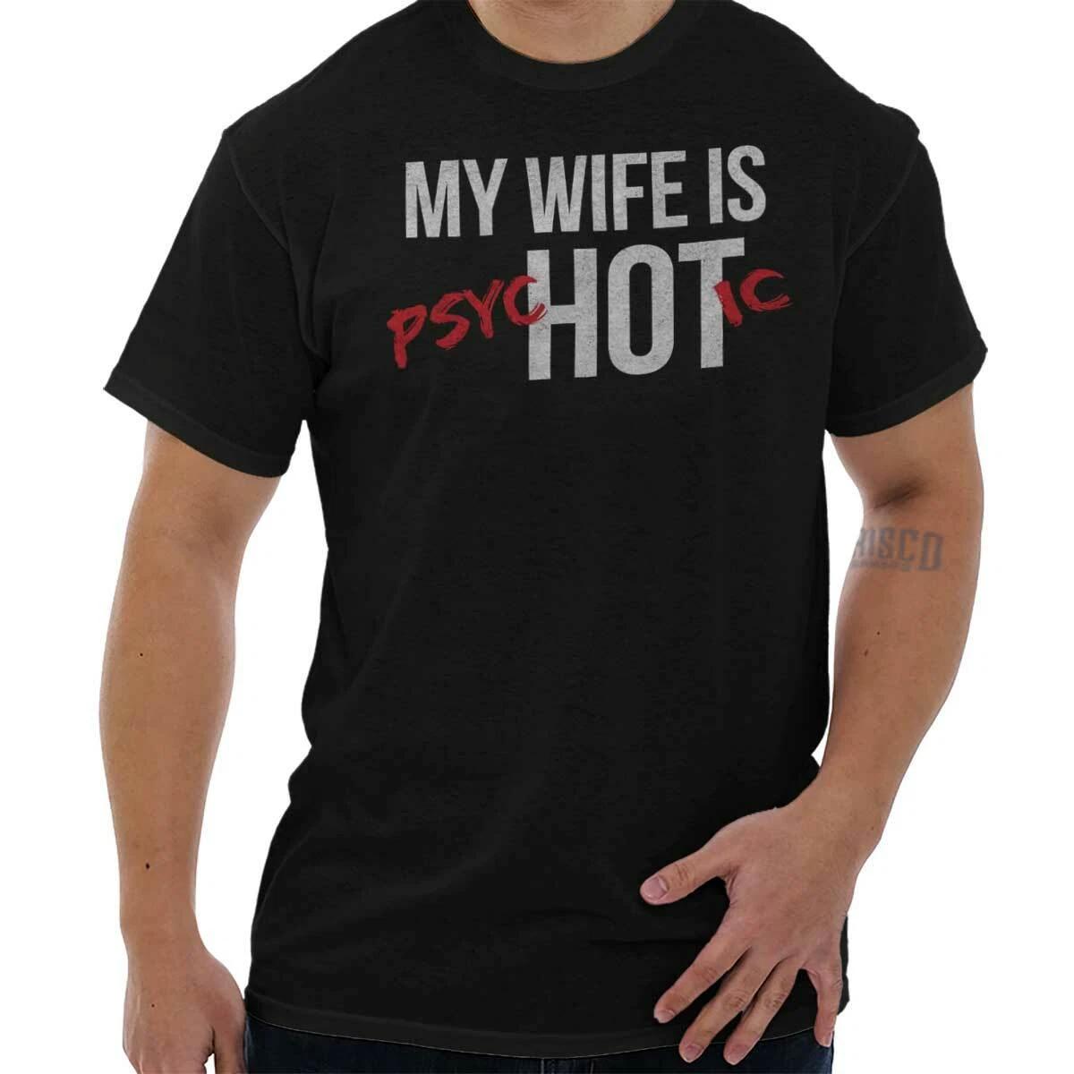 My Wife Is Hot Funny Psychotic Husband Gift Mens Casual Crewneck T Shirts Tees XXXL