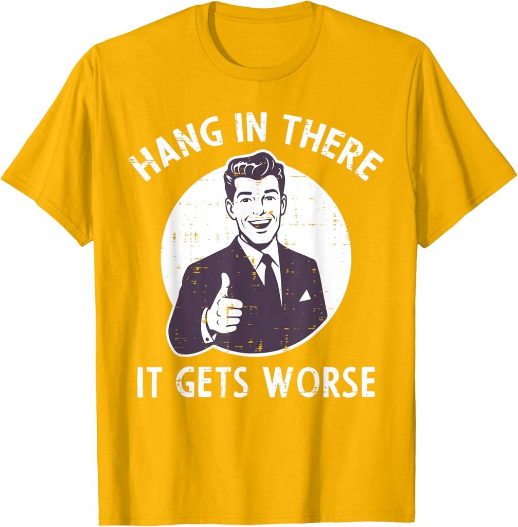 Hang In There It Gets Worse Sarcastic Retro Man Thumbs Up Graphic Tee Shirt Casual Cotton Crewneck TShirt