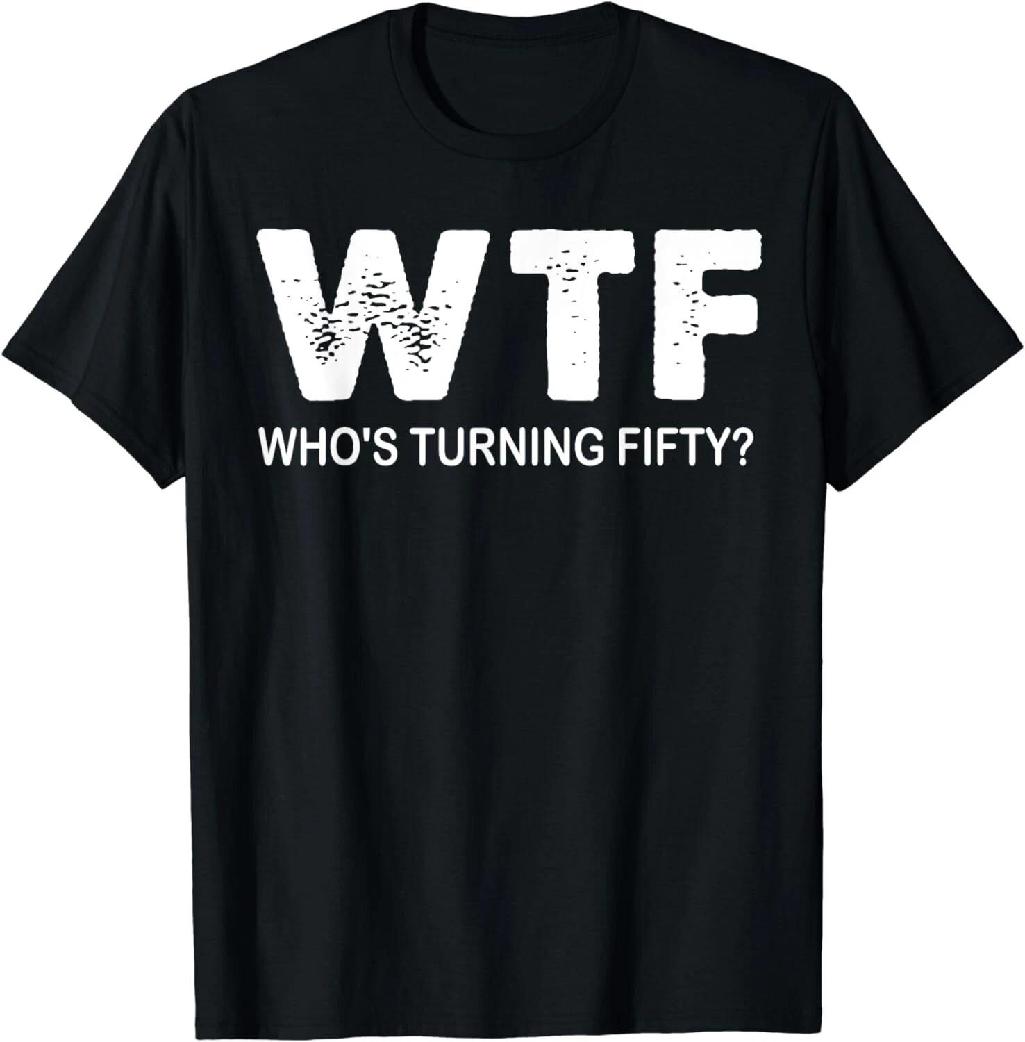 Happy 50th Party WTF Who s Turning Fifty Funny 50th Birthday Gift Unisex T-Shirt M