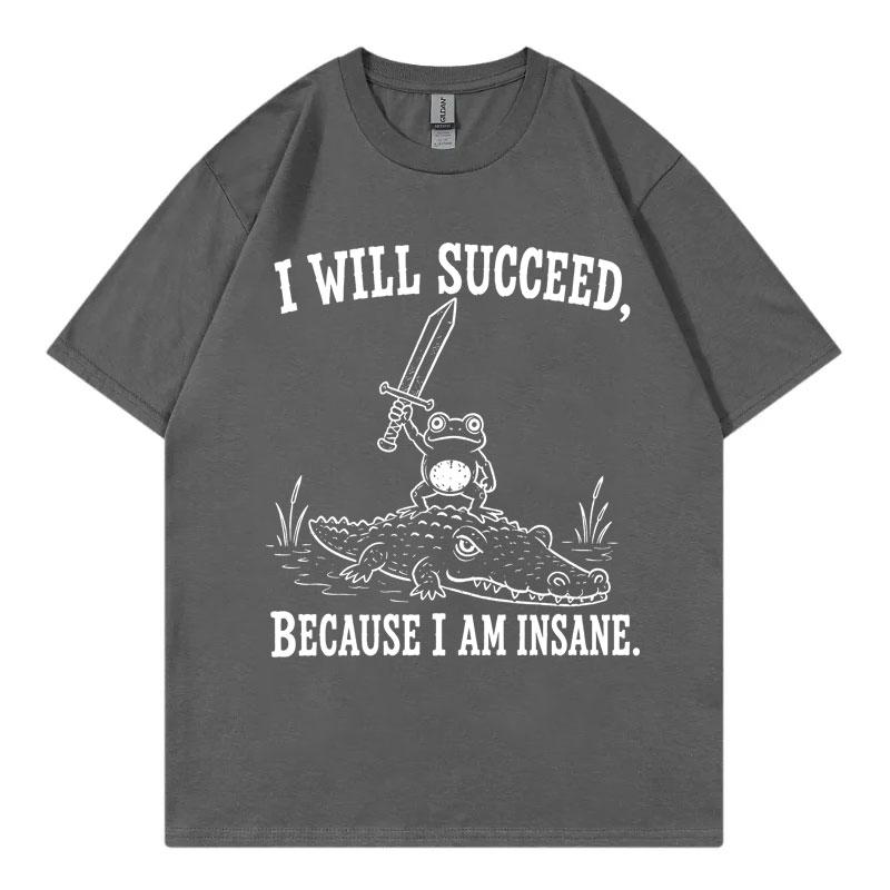 I Will Succeed Because I Am Insane Frog Crocodile Tshirt Unisex Unisex Clothing Funny Meme Tshirts Summer 100cotton Loose T Shirt