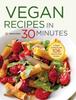The Vegan Recipes In 30 Minutes : A Vegan Cookbook with 106 Quick & Easy Recipes Book