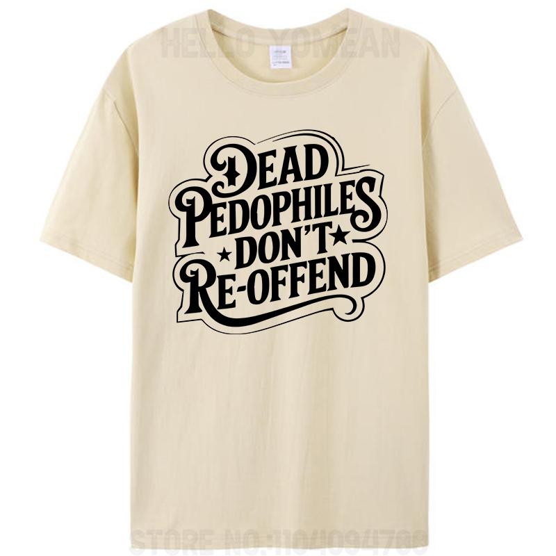Dead Pedophiles Don't Reoffend Funny Protective Parent Quote Unisex Women Men's 100% Cotton T-Shirt Plus Size Tee Tops