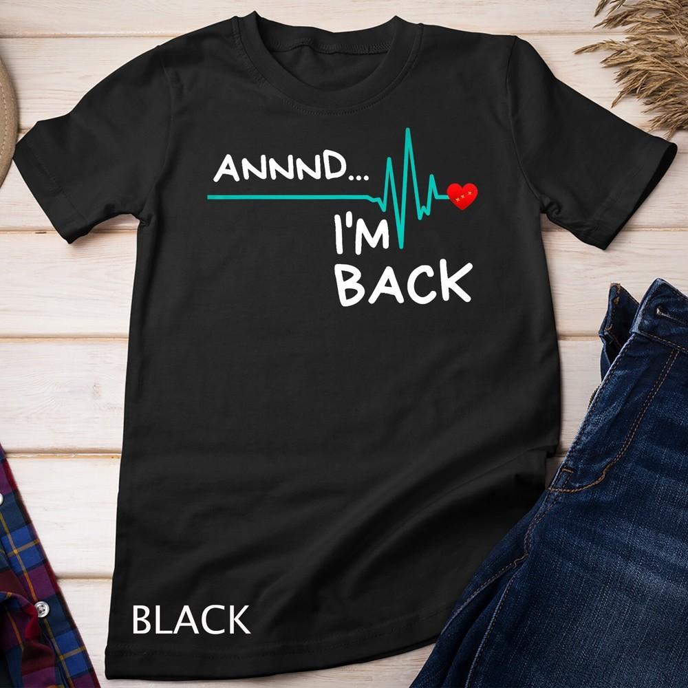

Annnd I m Back. Heart Attack Survivor T-Shirt Funny Quote Unisex T-shirt XL