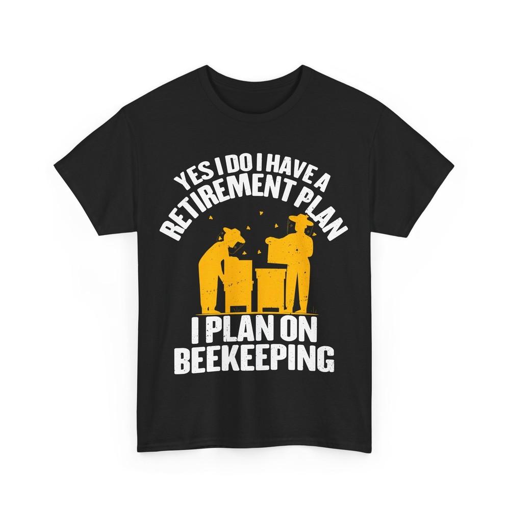 Beekeeper Retirement I Have A Retirement Plan I Plan On Beekeeping T-Shirt