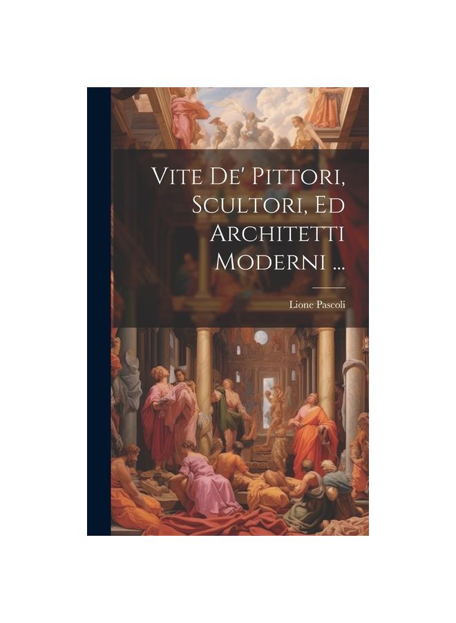 Raamat Vite De' Pittori, Scultori, Ed Architetti Moderni ...