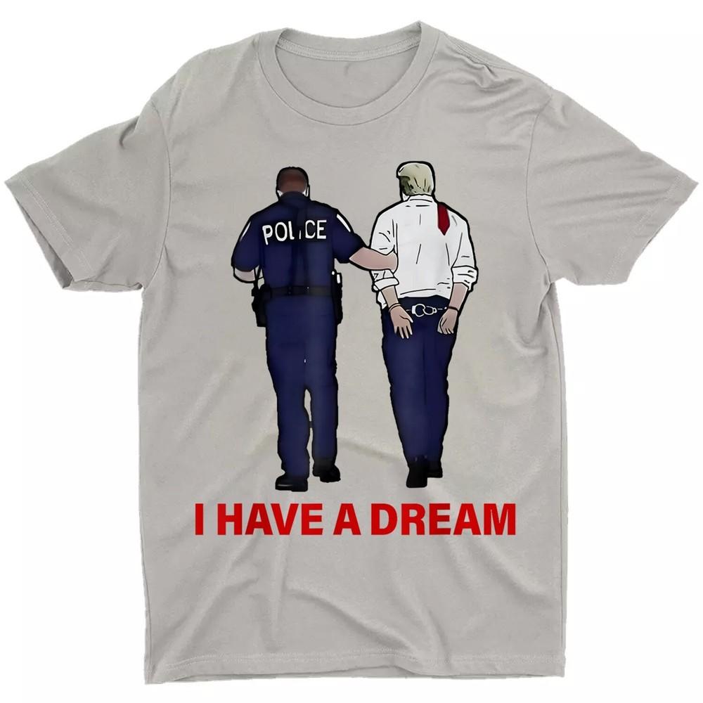 

I Have A Dream Funny Trump Police Saying Quote Men Women Unisex T-Shirt 3XL