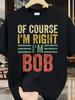 Funny Personalized Name Shirt of Course I'M Right I'M Bob T-Shirt 100% Round Neck Short Sleeve T-Shirt