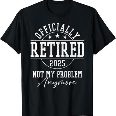 Officially Retired 2025 Not My Problem Anymore Funny T Shirt