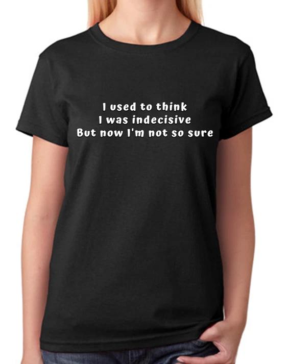 I Used To Think I Was Indecisive But Now I m Not So Sure T-Shirt XS