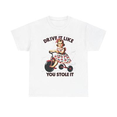 Drive It Like You Stole T Shirt Funny Heavy Cotton