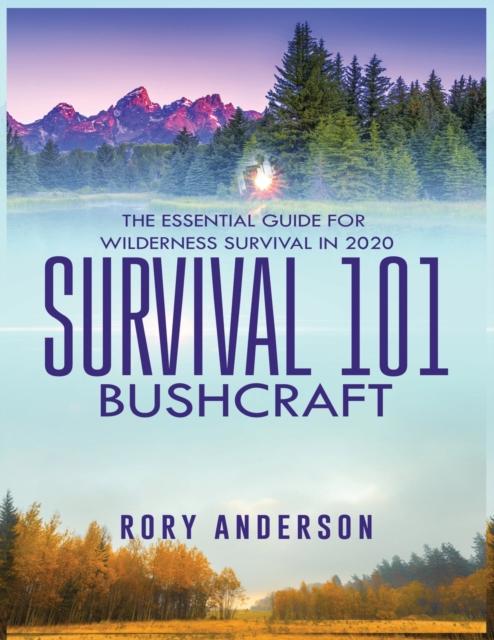 The Survival 101 Bushcraft : The Essential Guide for Wilderness Survival 2020 Book