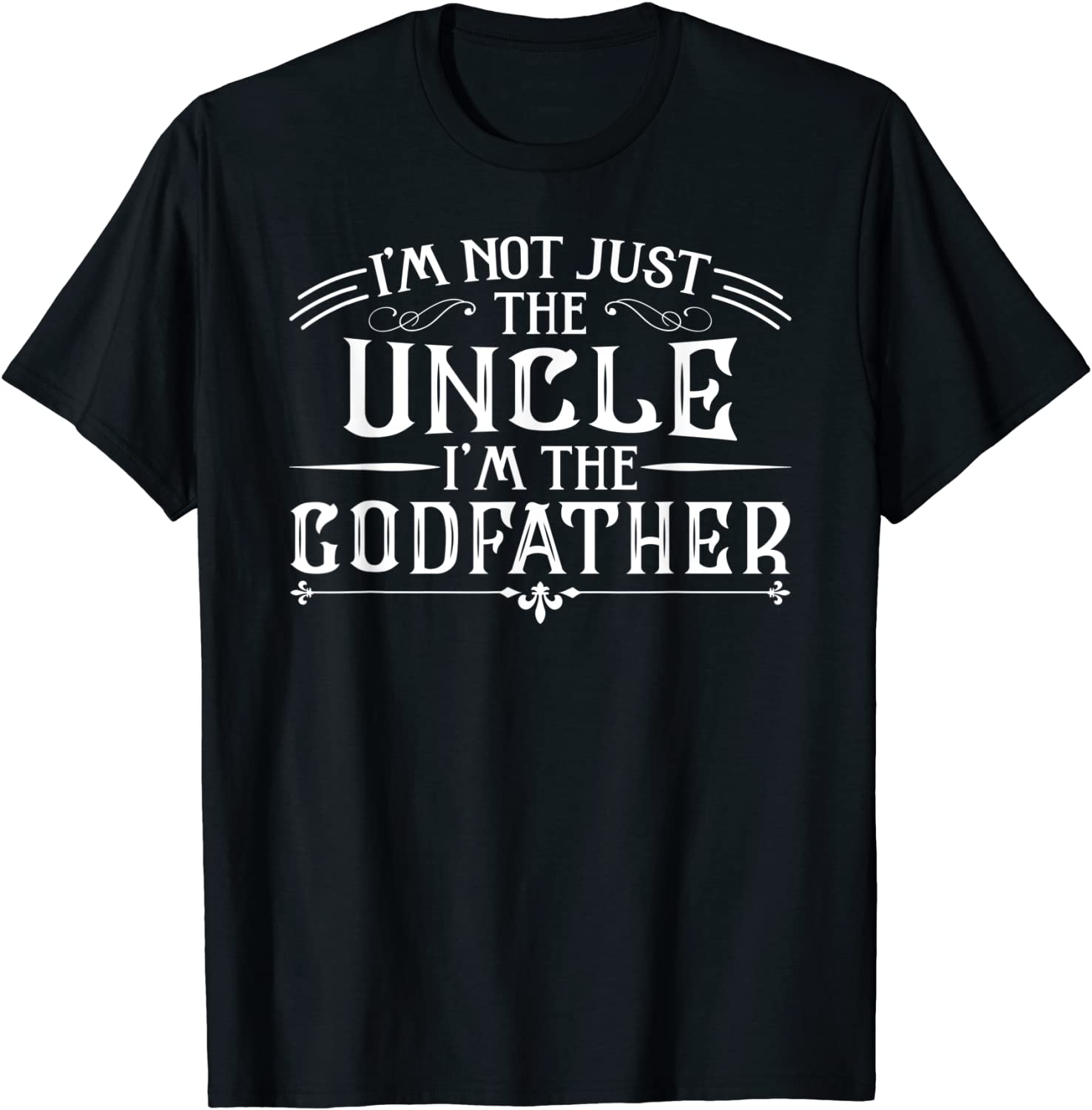 

I m Not The Uncle I m The Godfather Funny T-Shirt Cotton Design Tops Tees Newest Male T Shirt Fashionable 4XL