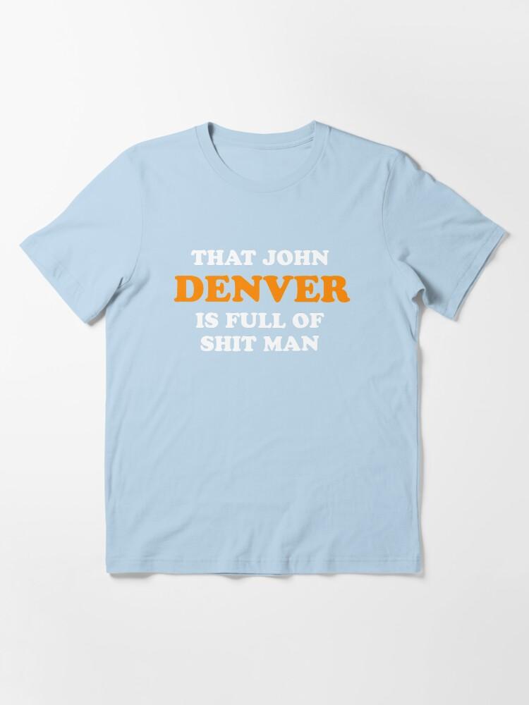 John Denver That John Denver Is Full Of Shit Man - Dumb And Dumber Quote Essential T-Shirt