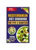 The Mediterranean Diet Cookbook for Type 2 Diabetics : Healthy, Delicious, and Easy Low-Carb, Low-Sugar, Diabetes-Friendly Recipes Book