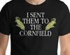 I Sent Them To The Cornfield - Unisex T-Shirt