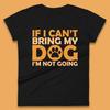 If I Can't Bring My Dog I'm Not Going Dog Lover Funny Dog Quotes Womens Tee T Shirt Mens Tops Unisex Top