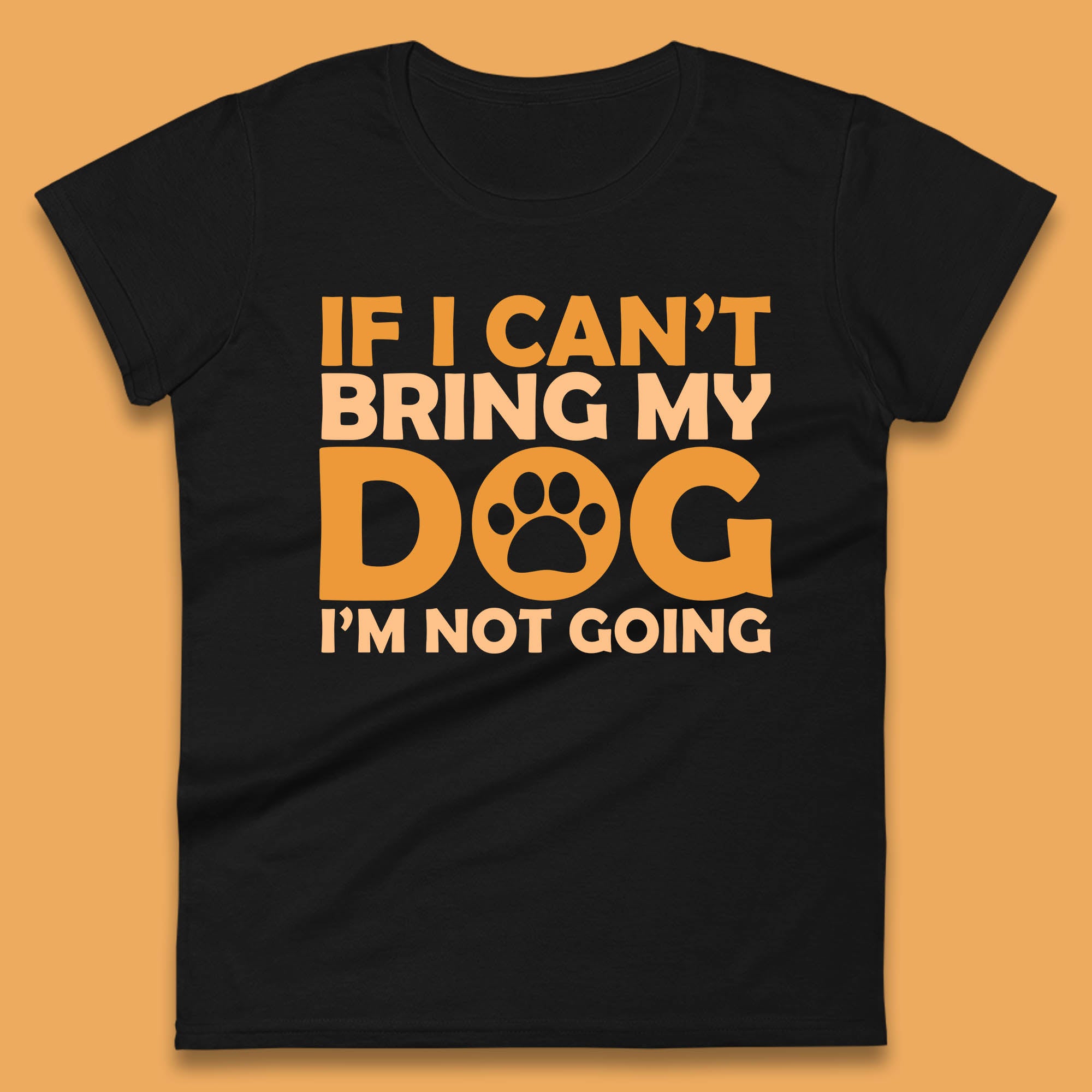 If I Can t Bring My Dog I m Not Going Dog Lover Funny Dog Quotes Womens Tee T Shirt Mens Tops Unisex Top S