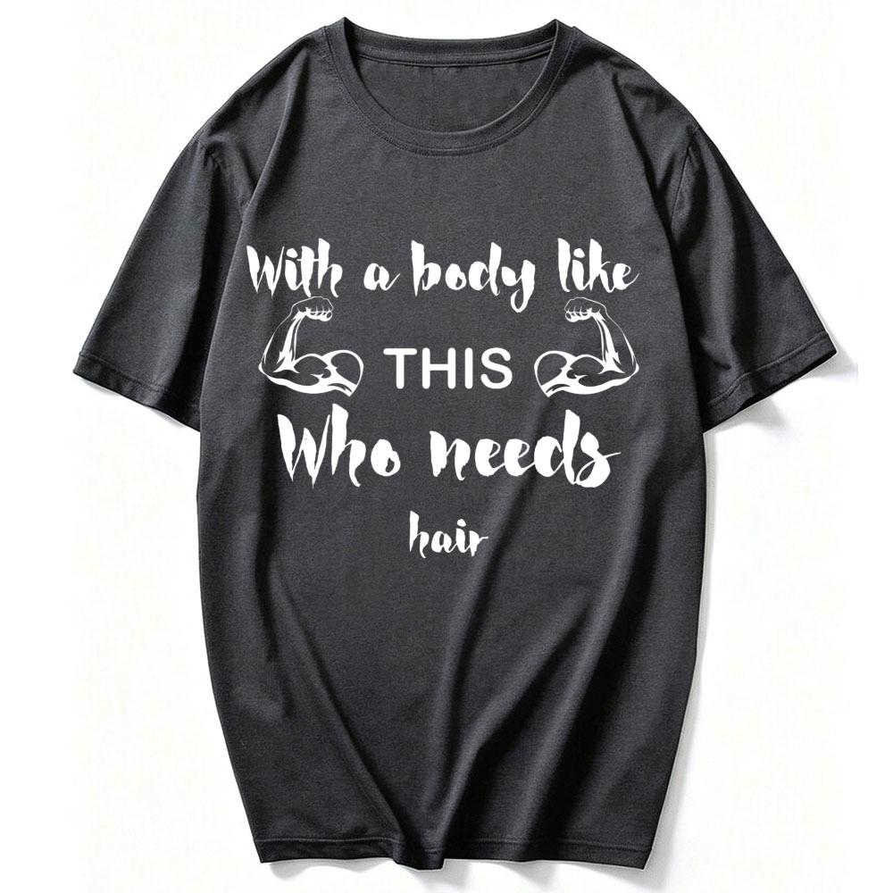 Unisex Cotton Crew Neck T Shirt with A Body Like This Who Needs Hair Muscular Arm Slogan Print Funny Bald Fitness Lover Gym Tees