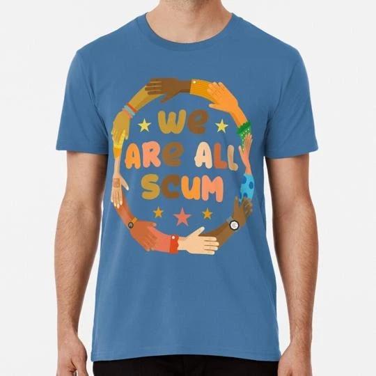 Funny Colorful We Are All Scum Star Dirt Peace Day S to 5XL Made in USA T-shirt 4XL