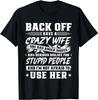 Back Off I Have A Crazy Wife & I'm Not Afraid To Use Her T-Shirt
