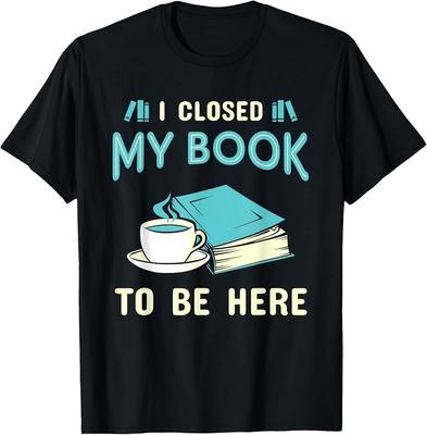 I Closed My Book To Be Here Bookworm Bookish Book Nerd TShirt Unisex T-Shirt