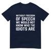Without Freedom Of Speech WouldnT Know Idiots Are TShirt