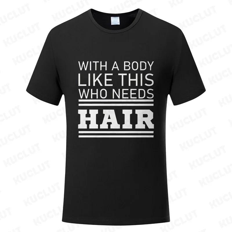 With A Body Like This Who Needs Hair Shirt Leisure Summer T Shirts for Men Tops T Shirt New Fashion Tee Tshirts Funny Bald Gift