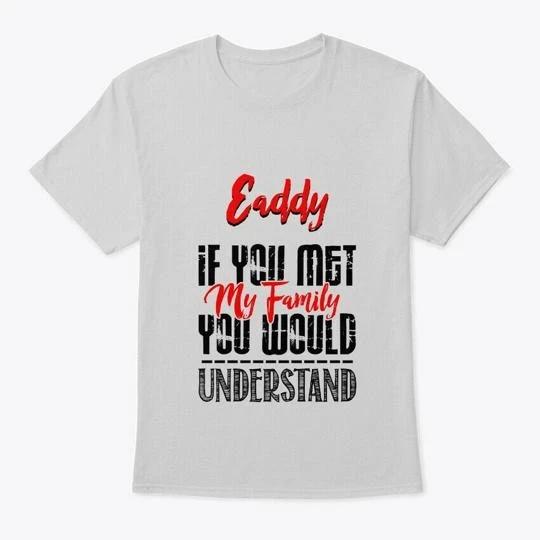 If You Met My Family Eaddy Funny T-Shirt M