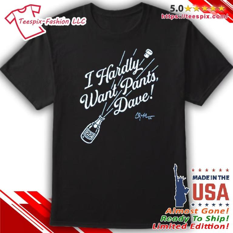 Clayton Kershaw I Hardly Want Pants Dave Shirt Unisex T-Shirt XL