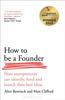 The How To Be a Founder : How Entrepreneurs Can Identify, Fund and Launch Their Best Ideas Book