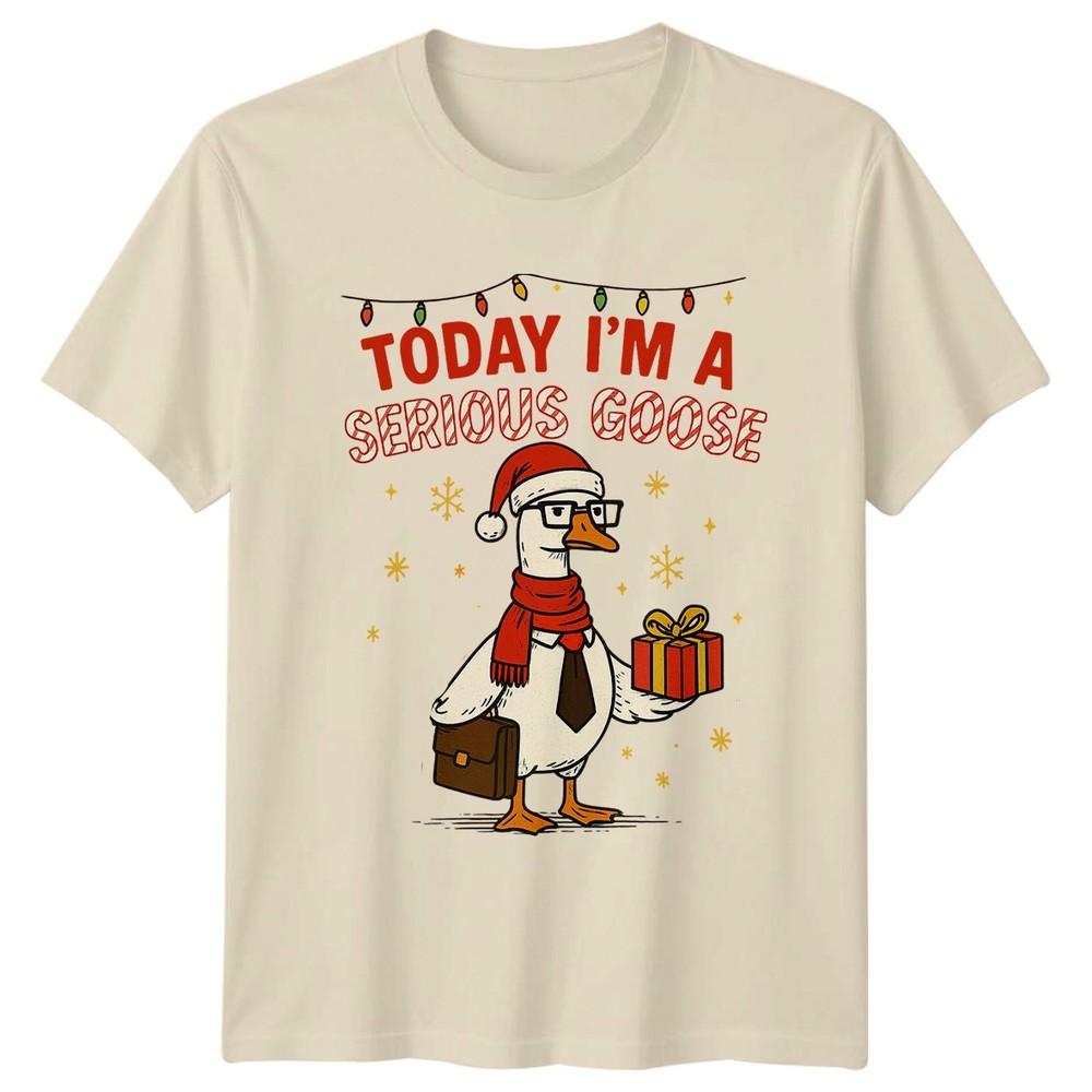 Today Im A Serious Goose Christmas Humor Holidays Unisexs Tee Unisexs Graphic Top