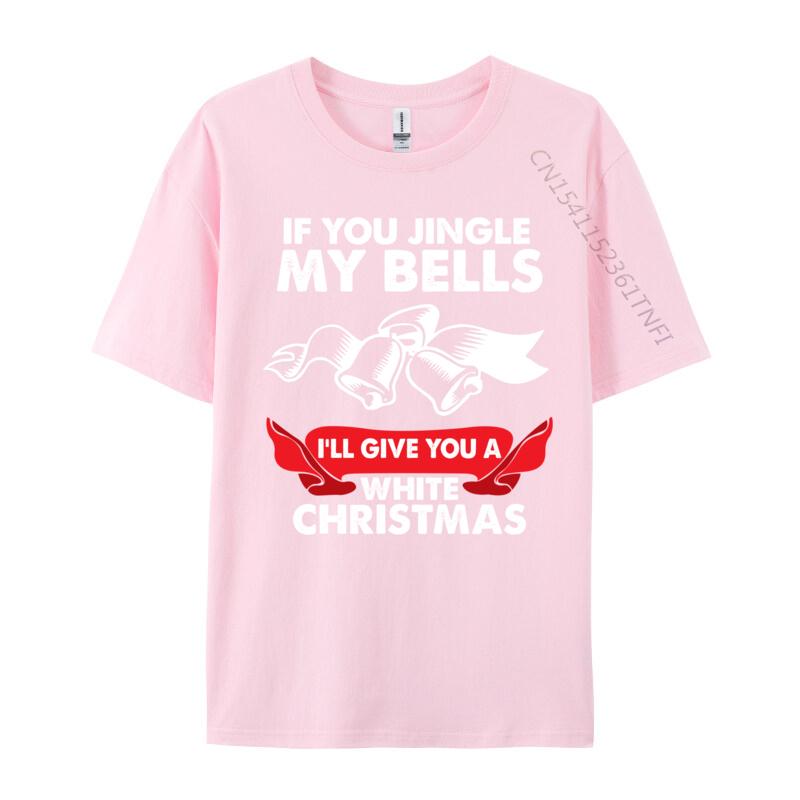 If You Jingle My Bells Funny Adult XMas TShirts Tops Shirts 2024 New Leisure 100 Cotton Fabric Crewneck Boy Tshirts