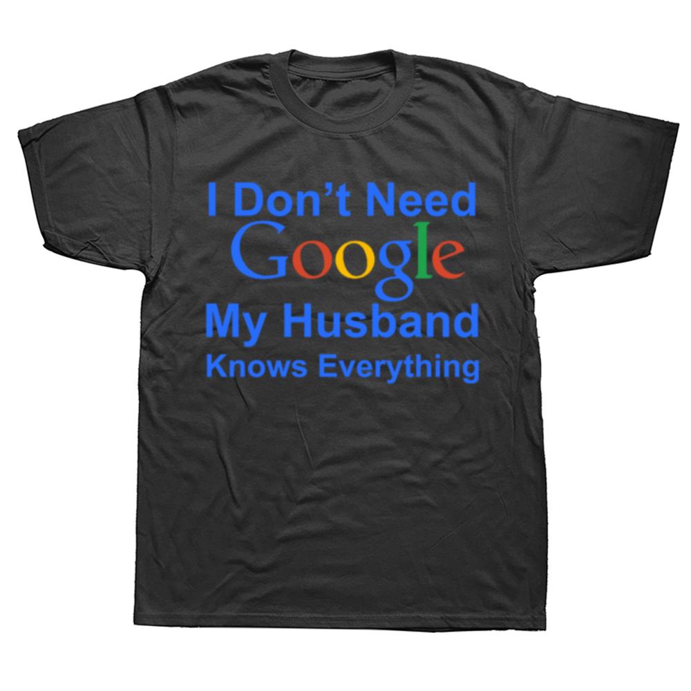 Funny I Dont Need Google My Husband Knows Everything T Shirts Men Cotton Humor Streetwear Tee Short Sleeve Unisex Clothing