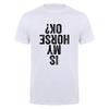 Is My Horse Ok Upside Down Tshirt Funny Horseback Riding Equestrian Horse Lover Cotton Tshirts Da281