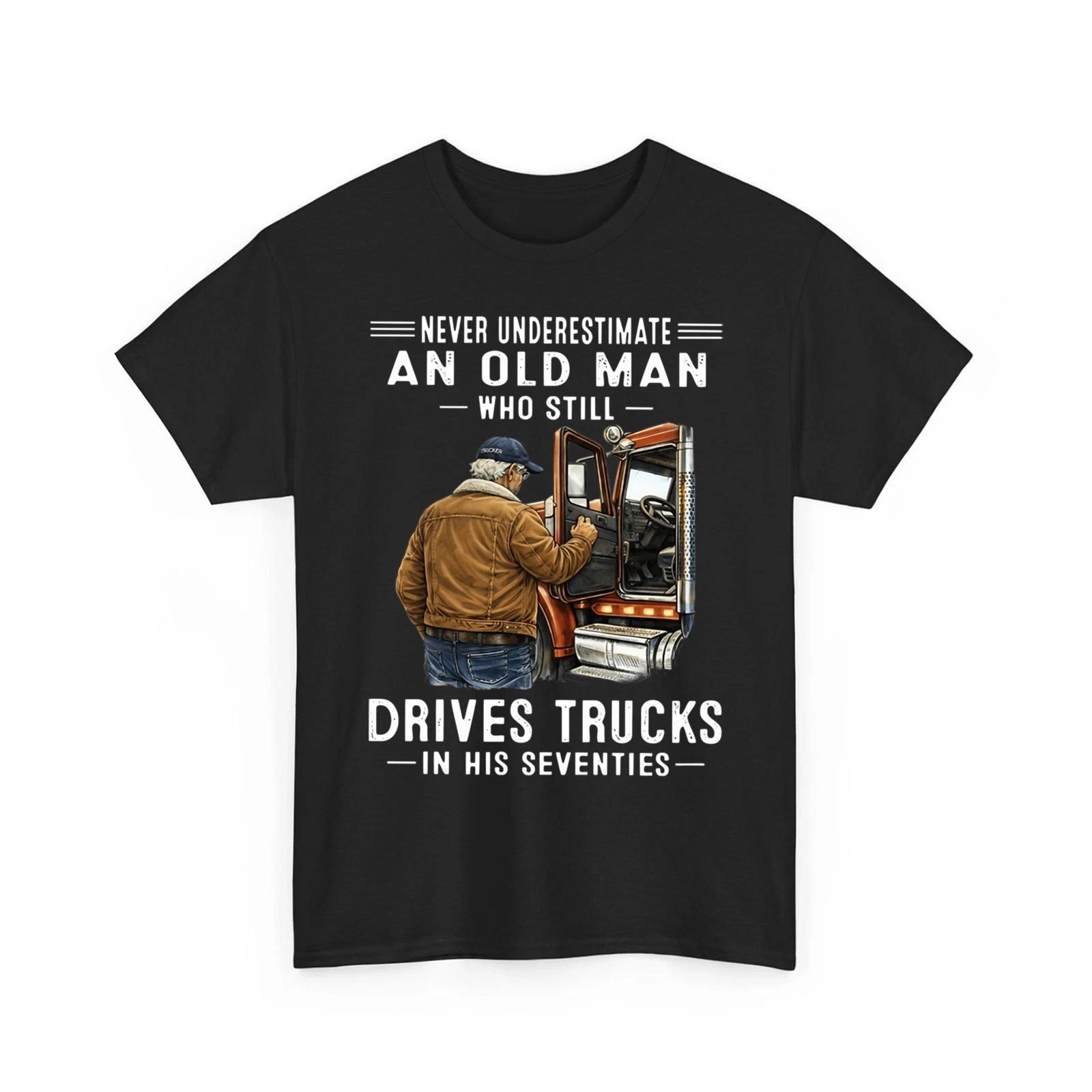 

Never Underestimate an Old Man Who Still Drives Trucks In His Seventies T shirt XL