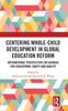 The Centering Whole-Child Development In Global Education Reform : International Perspectives On Agendas for Educational Equity and Quality Book