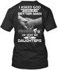 Better Man He Sent Me My Daughters I Asked God T-Shirt USA Made S-5XL